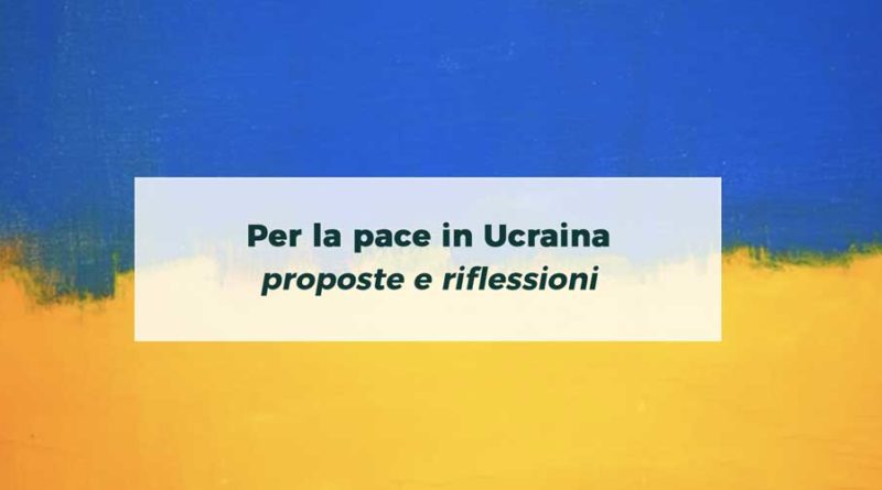 Proposte e riflessioni per la pace in Ucraina